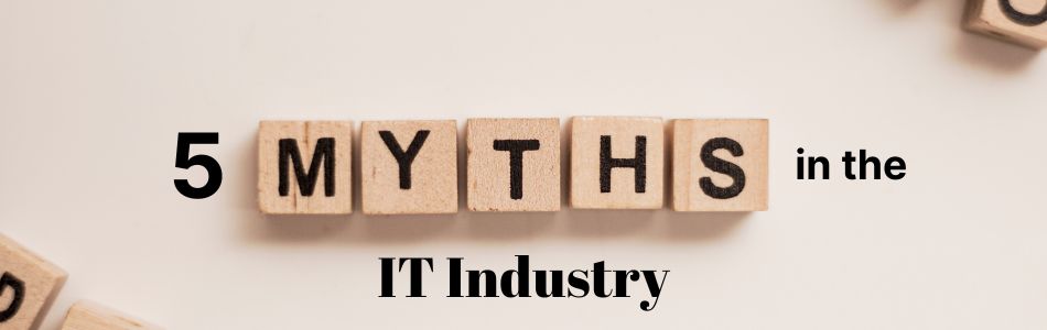 5 Myths in the IT Industry