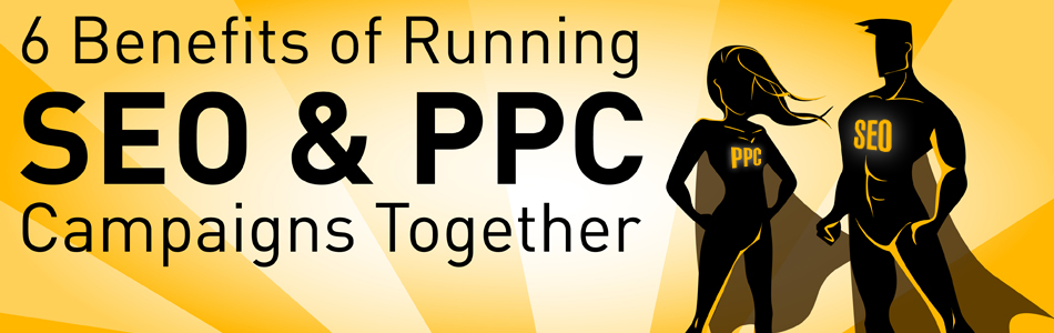 6 Benefits of Running SEO and PPC Campaigns Together